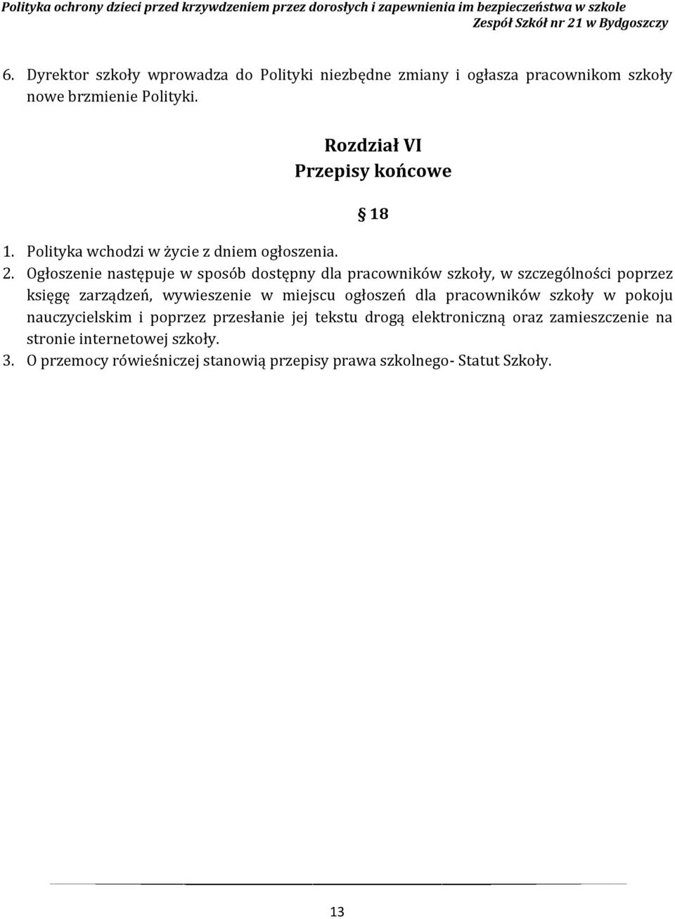 Ogłoszenie następuje w sposób dostępny dla pracowników szkoły, w szczególności poprzez księgę zarządzeń, wywieszenie w miejscu ogłoszeń dla