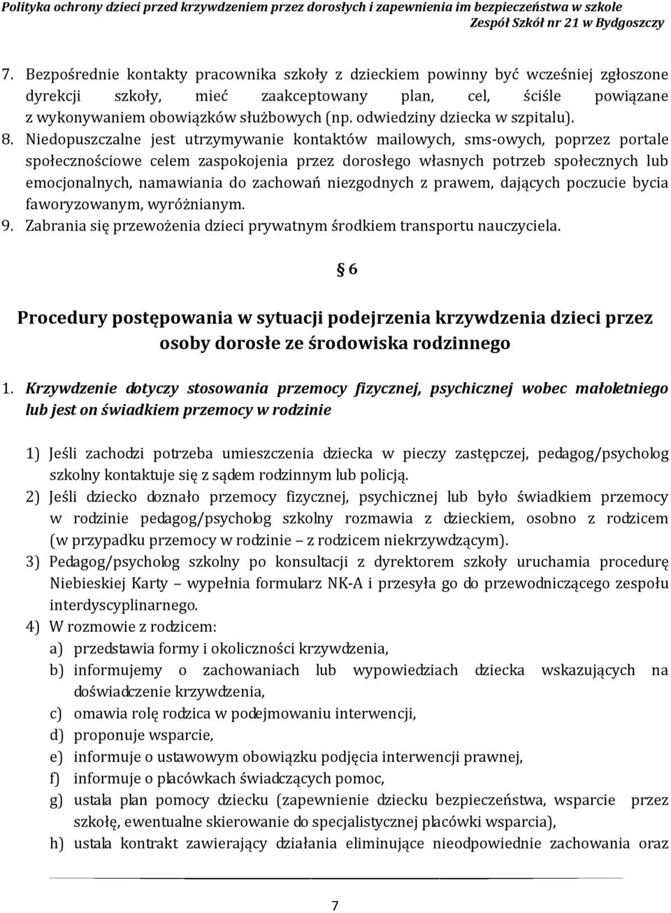 Niedopuszczalne jest utrzymywanie kontaktów mailowych, sms-owych, poprzez portale społecznościowe celem zaspokojenia przez dorosłego własnych potrzeb społecznych lub emocjonalnych, namawiania do