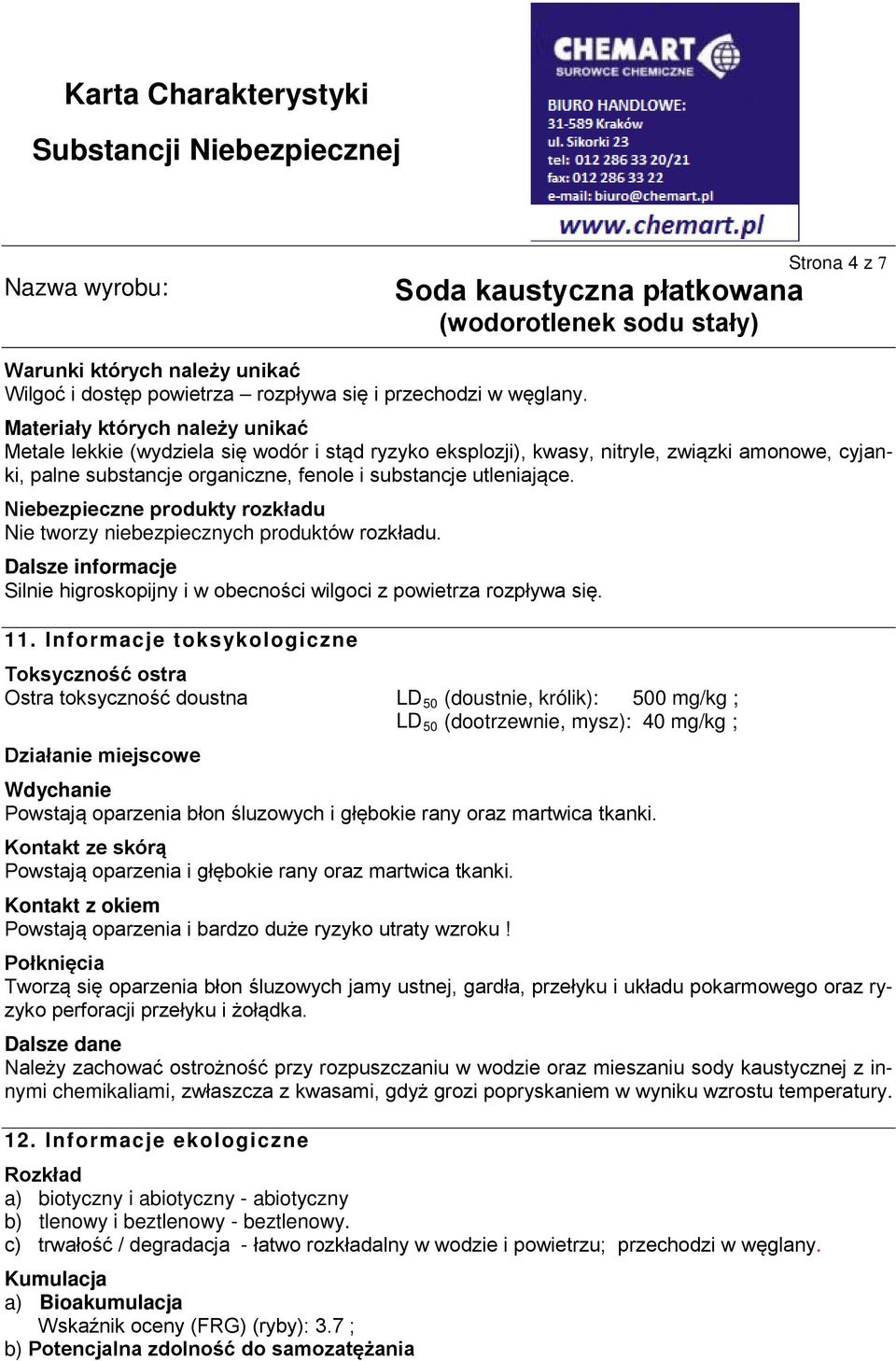 Niebezpieczne produkty rozkładu Nie tworzy niebezpiecznych produktów rozkładu. Dalsze informacje Silnie higroskopijny i w obecności wilgoci z powietrza rozpływa się. 11.