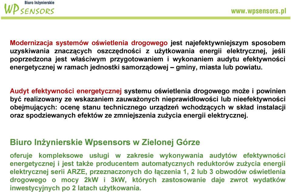 Audyt efektywności energetycznej systemu oświetlenia drogowego może i powinien być realizowany ze wskazaniem zauważonych nieprawidłowości lub nieefektywności obejmujących: ocenę stanu technicznego