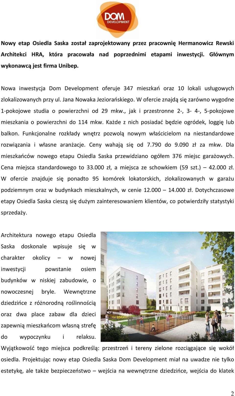 W ofercie znajdą się zarówno wygodne 1-pokojowe studia o powierzchni od 29 mkw., jak i przestronne 2-, 3-4-, 5-pokojowe mieszkania o powierzchni do 114 mkw.