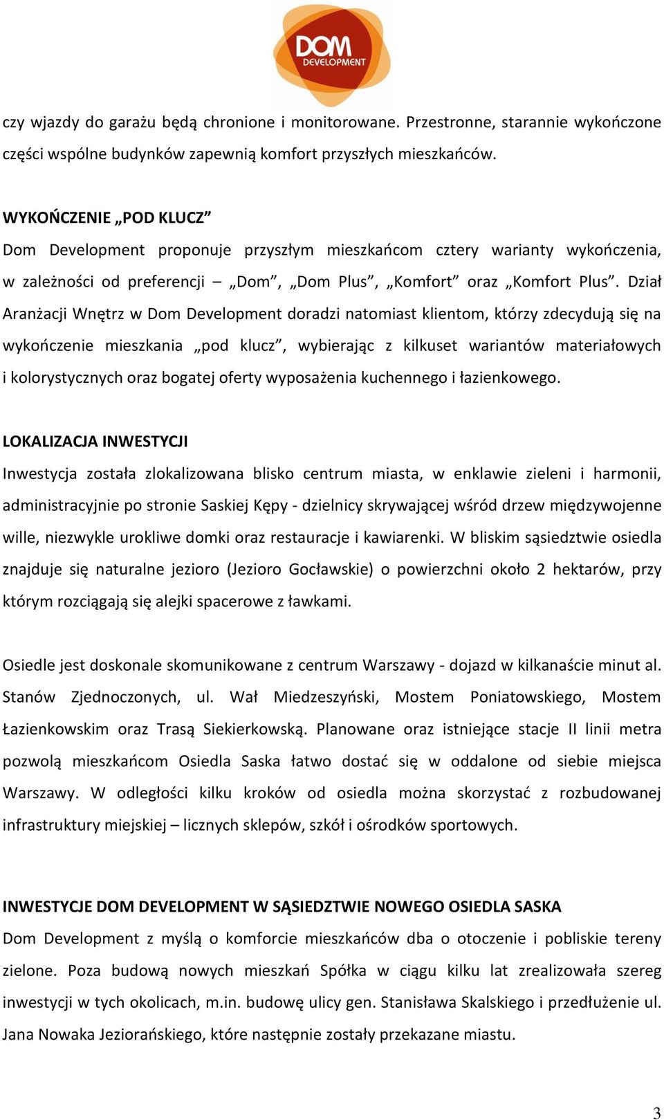 Dział Aranżacji Wnętrz w Dom Development doradzi natomiast klientom, którzy zdecydują się na wykończenie mieszkania pod klucz, wybierając z kilkuset wariantów materiałowych i kolorystycznych oraz