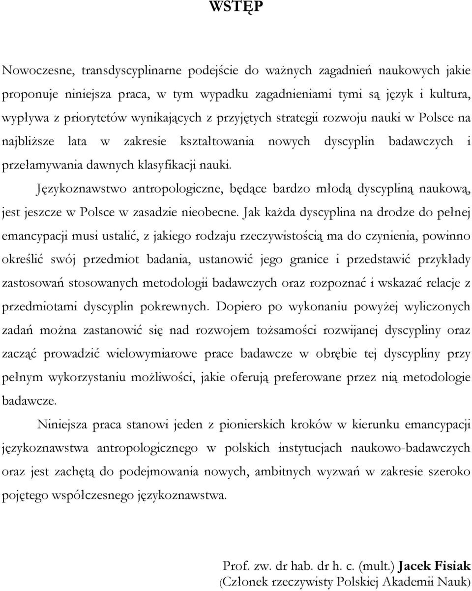 Językoznawstwo antropologiczne, będące bardzo młodą dyscypliną naukową, jest jeszcze w Polsce w zasadzie nieobecne.