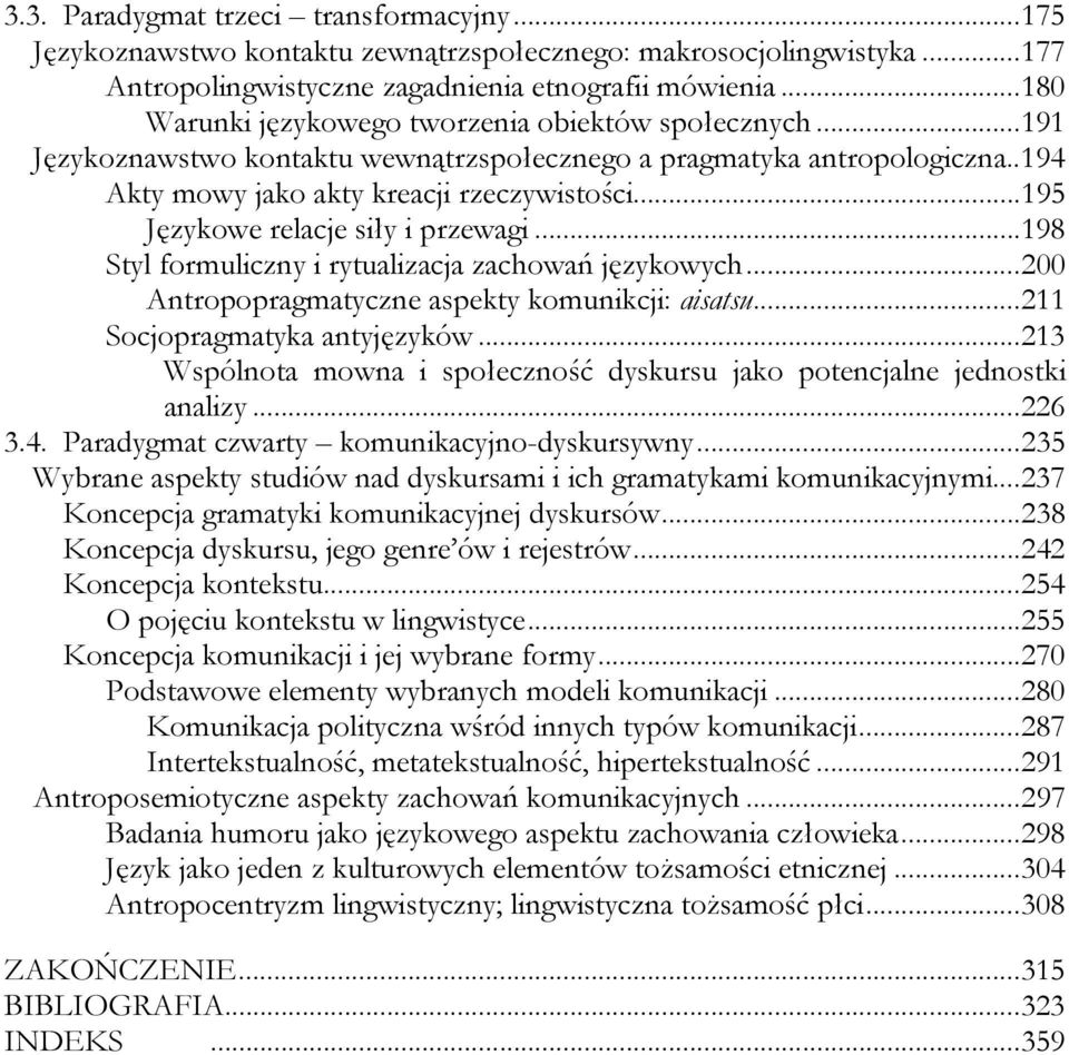 ..195 Językowe relacje siły i przewagi...198 Styl formuliczny i rytualizacja zachowań językowych...200 Antropopragmatyczne aspekty komunikcji: aisatsu...211 Socjopragmatyka antyjęzyków.