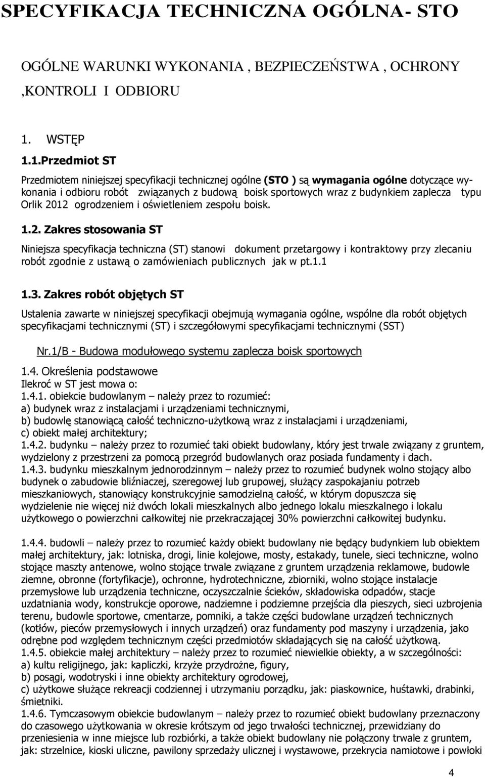 1.Przedmiot ST Przedmiotem niniejszej specyfikacji technicznej ogólne (STO ) są wymagania ogólne dotyczące wykonania i odbioru robót związanych z budową boisk sportowych wraz z budynkiem zaplecza