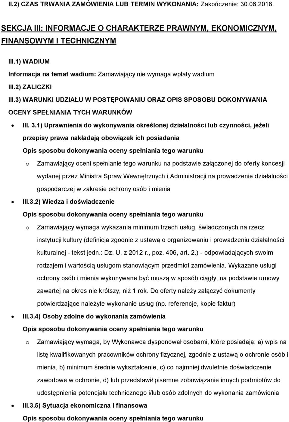 1) Uprawnienia do wykonywania określonej działalności lub czynności, jeżeli przepisy prawa nakładają obowiązek ich posiadania o Zamawiający oceni spełnianie tego warunku na podstawie załączonej do