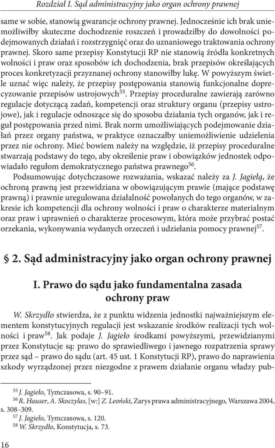 Skoro same przepisy Konstytucji RP nie stanowią źródła konkretnych wolności i praw oraz sposobów ich dochodzenia, brak przepisów określających proces konkretyzacji przyznanej ochrony stanowiłby lukę.