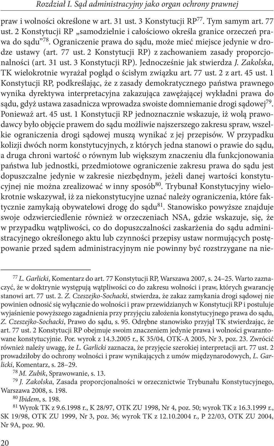 2 Konstytucji RP) z zachowaniem zasady proporcjonalności (art. 31 ust. 3 Konstytucji RP). Jednocześnie jak stwierdza J. Zakolska, TK wielokrotnie wyrażał pogląd o ścisłym związku art. 77 ust. 2 z art.