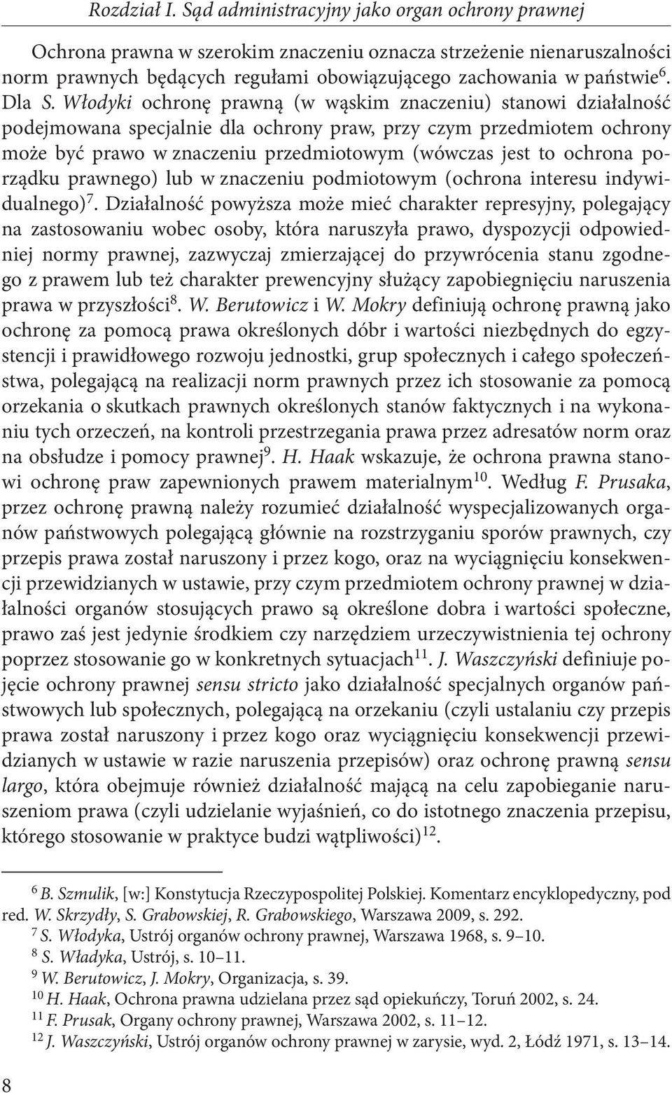 Włodyki ochronę prawną (w wąskim znaczeniu) stanowi działalność podejmowana specjalnie dla ochrony praw, przy czym przedmiotem ochrony może być prawo w znaczeniu przedmiotowym (wówczas jest to