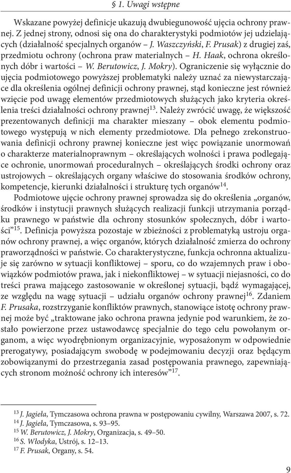 Prusak) z drugiej zaś, przedmiotu ochrony (ochrona praw materialnych H. Haak, ochrona określonych dóbr i wartości W. Berutowicz, J. Mokry).