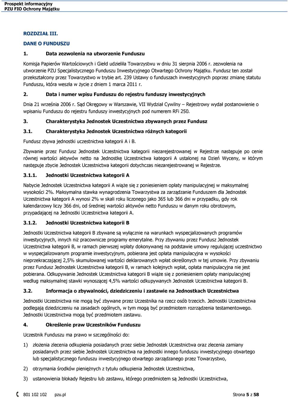 239 Ustawy o funduszach inwestycyjnych poprzez zmianę statutu Funduszu, która weszła w życie z dniem 1 marca 2011 r. 2. Data i numer wpisu Funduszu do rejestru funduszy inwestycyjnych Dnia 21 września 2006 r.