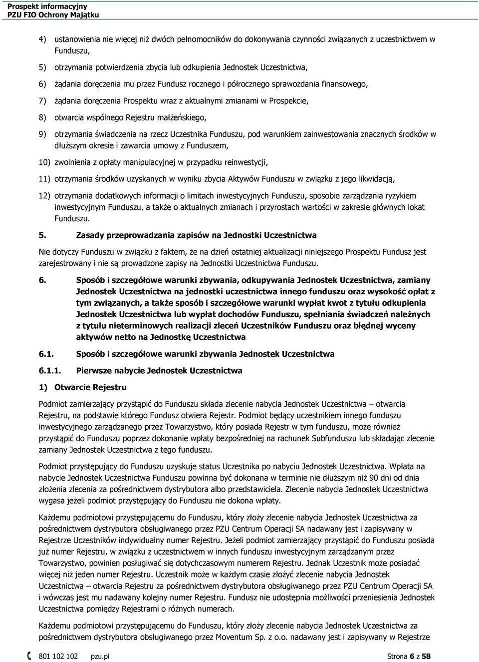 otrzymania świadczenia na rzecz Uczestnika Funduszu, pod warunkiem zainwestowania znacznych środków w dłuższym okresie i zawarcia umowy z Funduszem, 10) zwolnienia z opłaty manipulacyjnej w przypadku