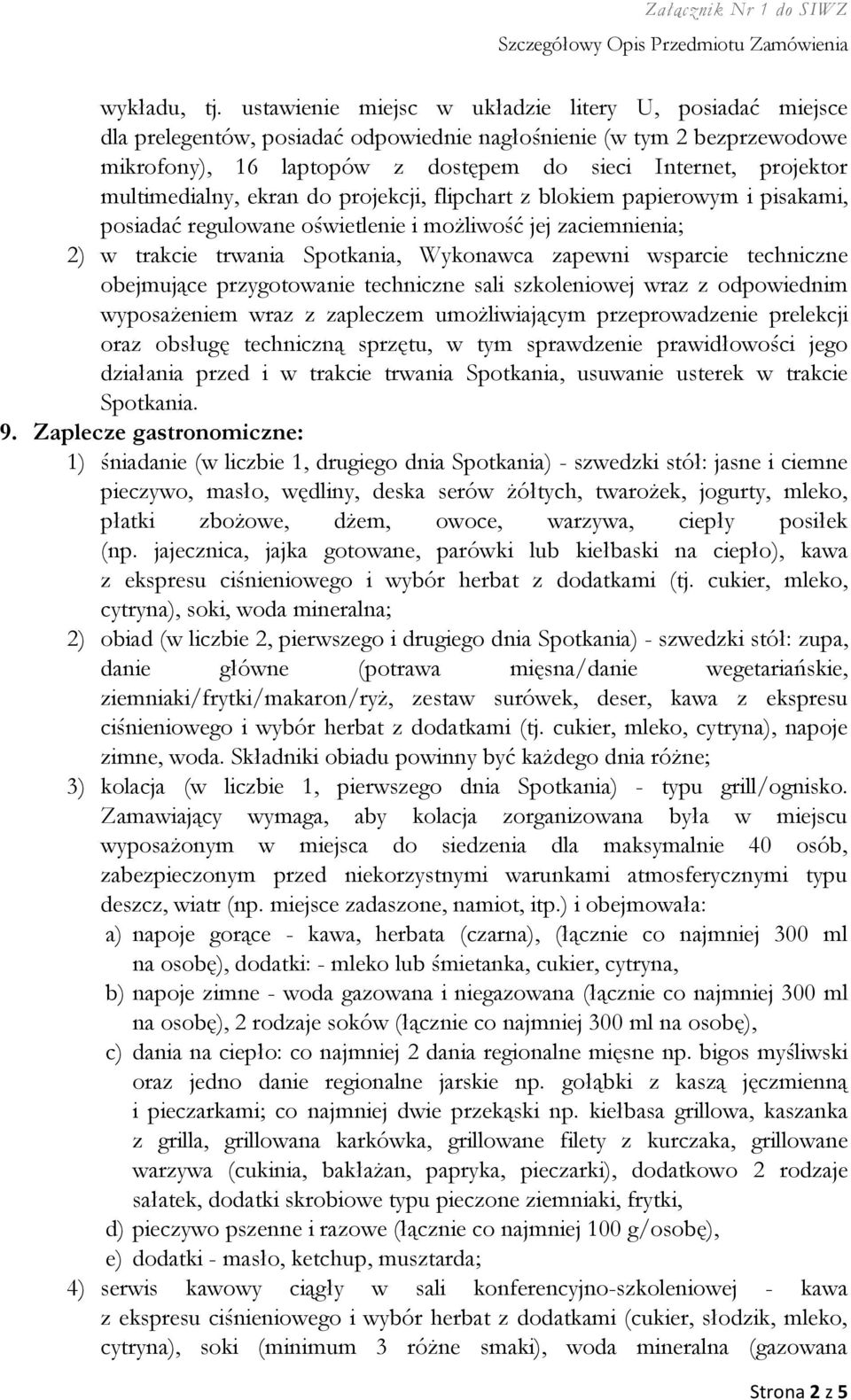 multimedialny, ekran do projekcji, flipchart z blokiem papierowym i pisakami, posiadać regulowane oświetlenie i możliwość jej zaciemnienia; 2) w trakcie trwania Spotkania, Wykonawca zapewni wsparcie