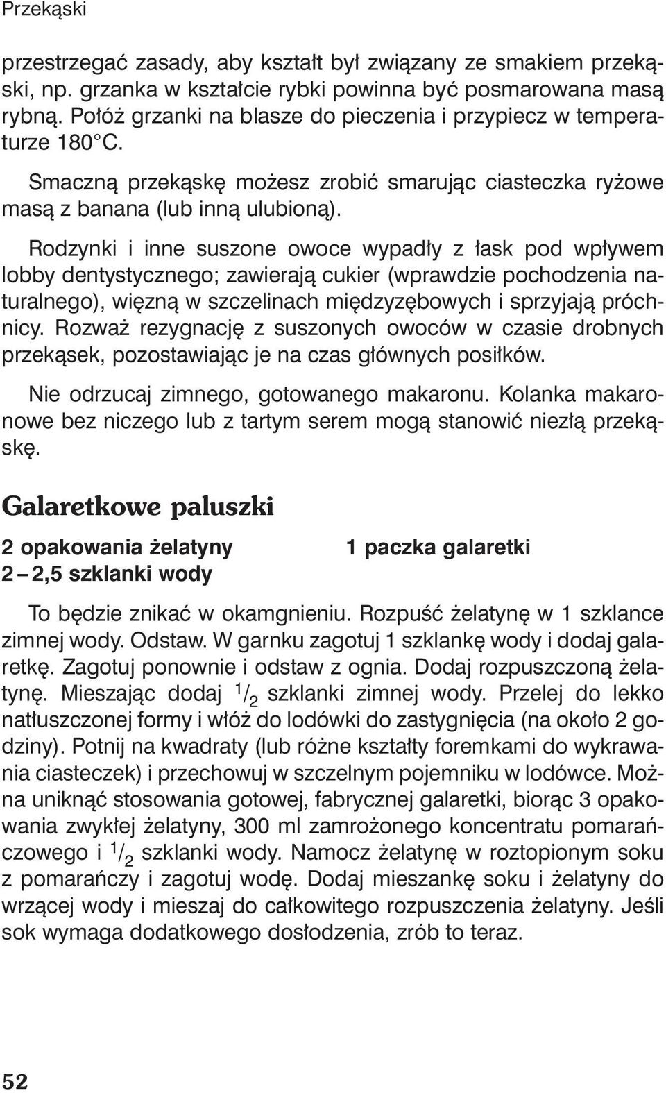 Rodzynki i inne suszone owoce wypad y z ask pod wp ywem lobby dentystycznego; zawierajà cukier (wprawdzie pochodzenia naturalnego), wi znà w szczelinach mi dzyz bowych i sprzyjajà próchnicy.