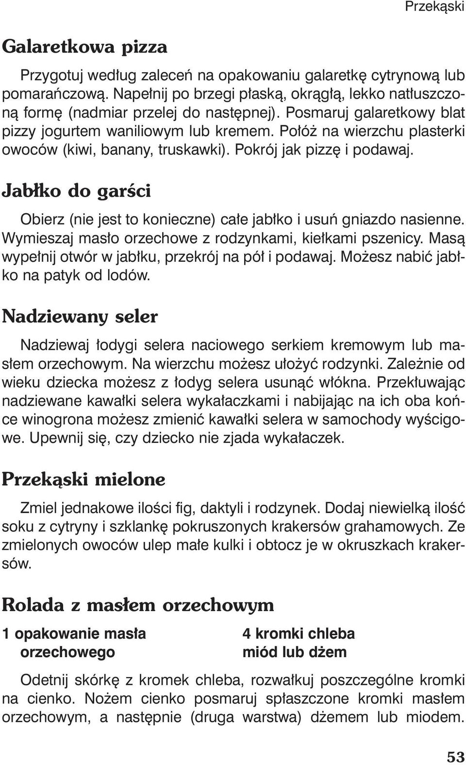 Jab ko do garêci Obierz (nie jest to konieczne) ca e jab ko i usuƒ gniazdo nasienne. Wymieszaj mas o orzechowe z rodzynkami, kie kami pszenicy. Masà wype nij otwór w jab ku, przekrój na pó i podawaj.