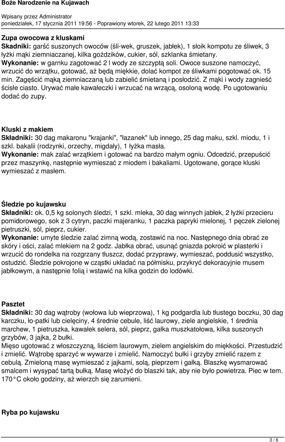 Zagęścić mąką ziemniaczaną lub zabielić śmietaną i posłodzić. Z mąki i wody zagnieść ścisłe ciasto. Urywać małe kawałeczki i wrzucać na wrzącą, osoloną wodę. Po ugotowaniu dodać do zupy.