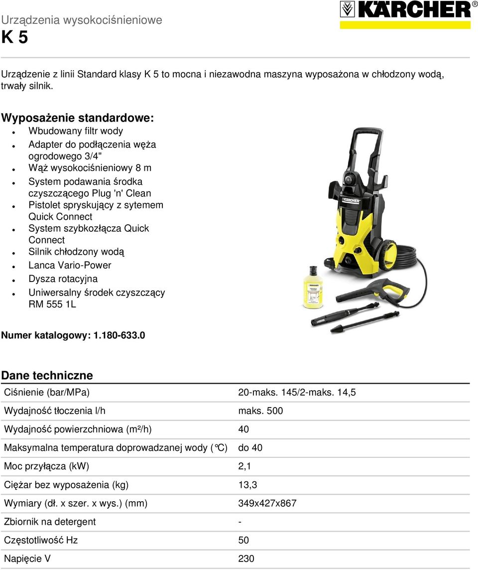 Quick Connect System szybkozłącza Quick Connect Silnik chłodzony wodą Lanca Vario-Power Dysza rotacyjna Uniwersalny środek czyszczący RM 555 1L Numer katalogowy: 1.180-633.