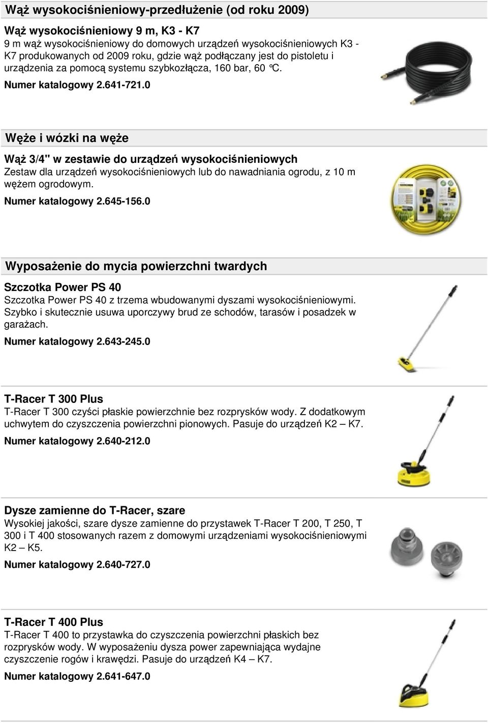 0 Węże i wózki na węże Wąż 3/4" w zestawie do urządzeń wysokociśnieniowych Zestaw dla urządzeń wysokociśnieniowych lub do nawadniania ogrodu, z 10 m wężem ogrodowym. Numer katalogowy 2.645-156.