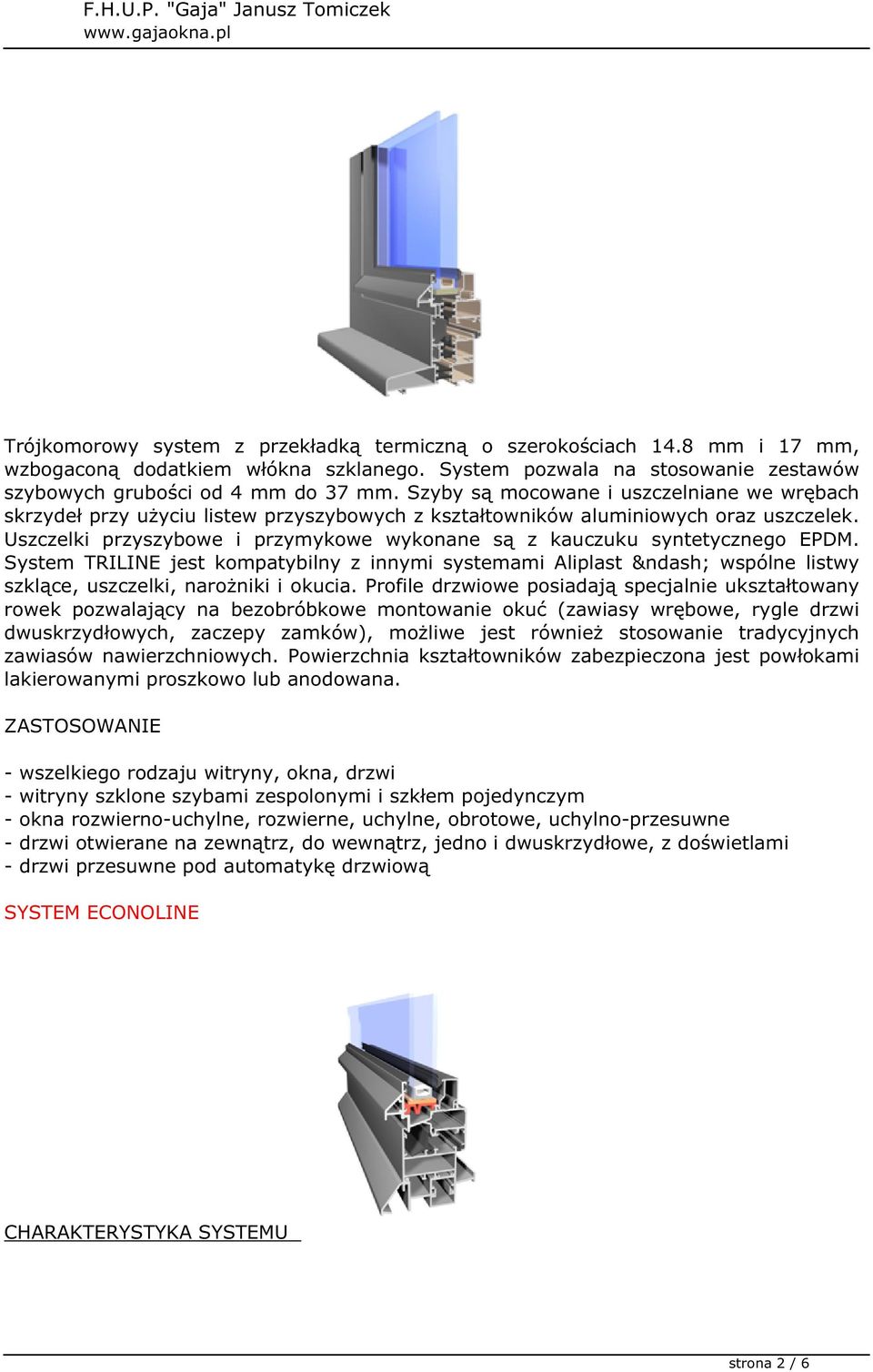 Uszczelki przyszybowe i przymykowe wykonane są z kauczuku syntetycznego EPDM. System TRILINE jest kompatybilny z innymi systemami Aliplast wspólne listwy szklące, uszczelki, narożniki i okucia.