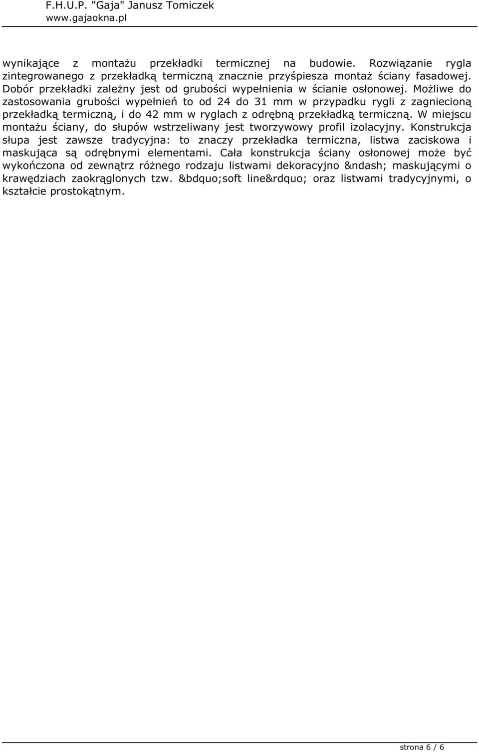 Możliwe do zastosowania grubości wypełnień to od 24 do 31 mm w przypadku rygli z zagniecioną przekładką termiczną, i do 42 mm w ryglach z odrębną przekładką termiczną.