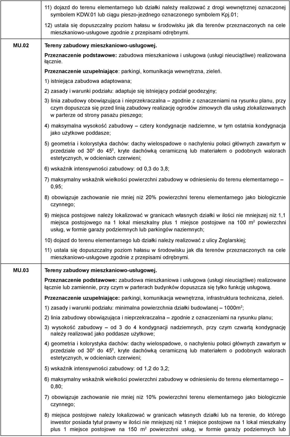 Przeznaczenie podstawowe: zabudowa mieszkaniowa i usługowa (usługi nieuciążliwe) realizowana łącznie. Przeznaczenie uzupełniające: parkingi, komunikacja wewnętrzna, zieleń.