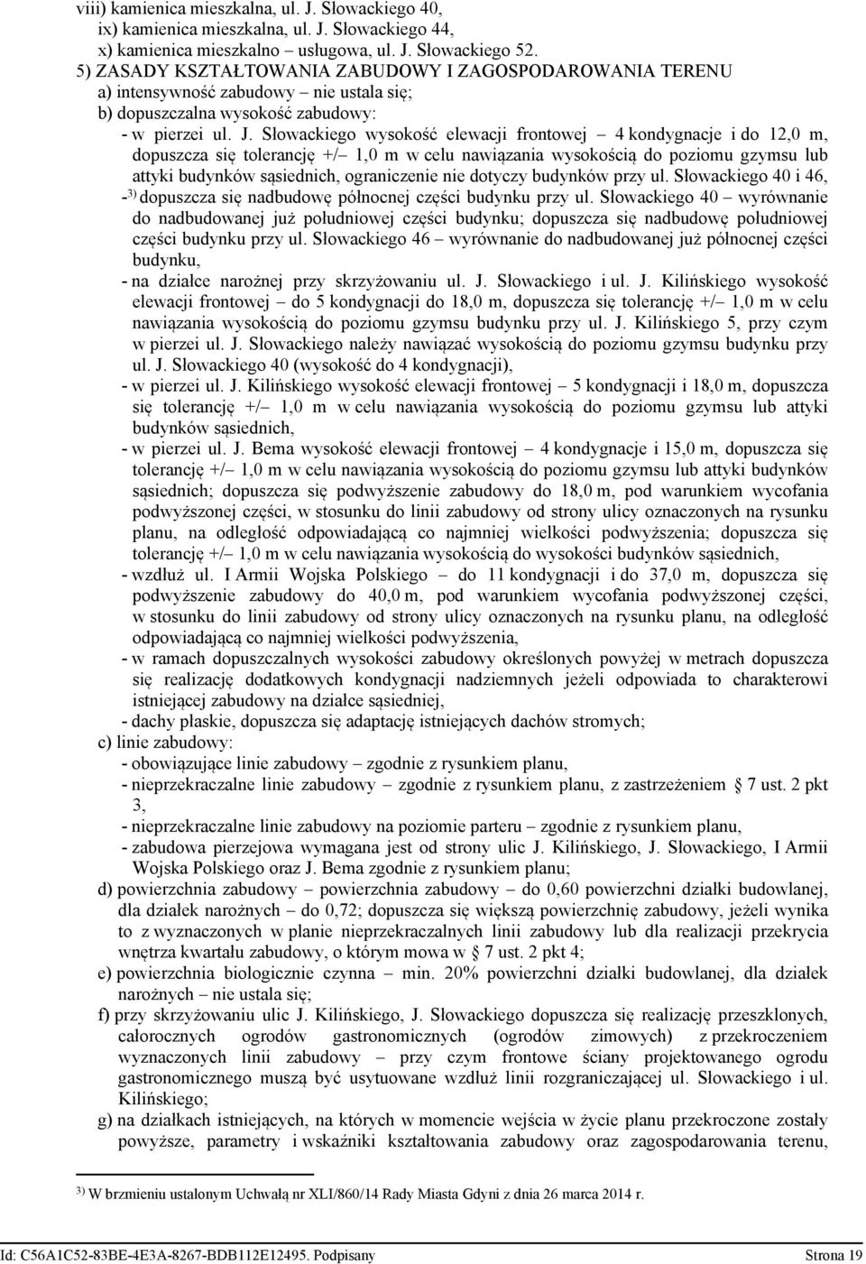 Słowackiego wysokość elewacji frontowej 4 kondygnacje i do 12,0 m, dopuszcza się tolerancję +/ 1,0 m w celu nawiązania wysokością do poziomu gzymsu lub attyki budynków sąsiednich, ograniczenie nie