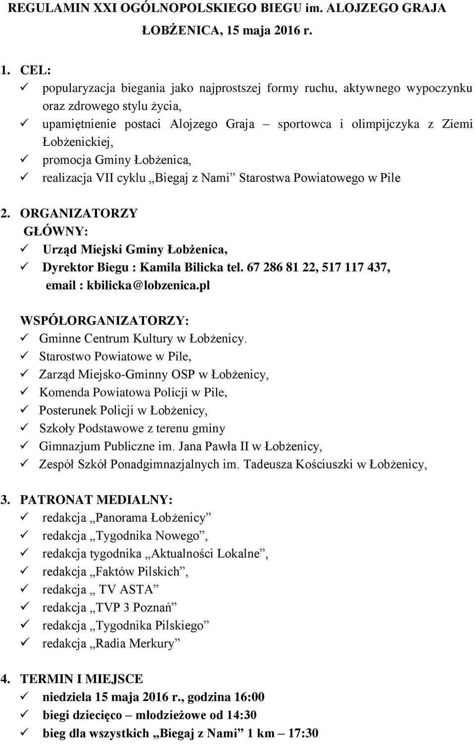 CEL: popularyzacja biegania jako najprostszej formy ruchu, aktywnego wypoczynku oraz zdrowego stylu życia, upamiętnienie postaci Alojzego Graja sportowca i olimpijczyka z Ziemi Łobżenickiej, promocja