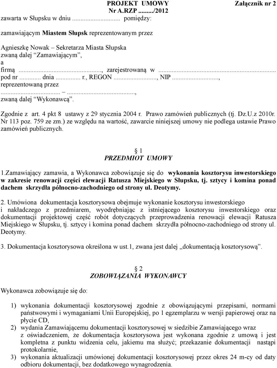 .., reprezentowaną przez......, zwaną dalej Wykonawcą. Zgodnie z art. 4 pkt 8 ustawy z 29 stycznia 2004 r. Prawo zamówień publicznych (tj. Dz.U.z 2010r. Nr 113 poz. 759 ze zm.