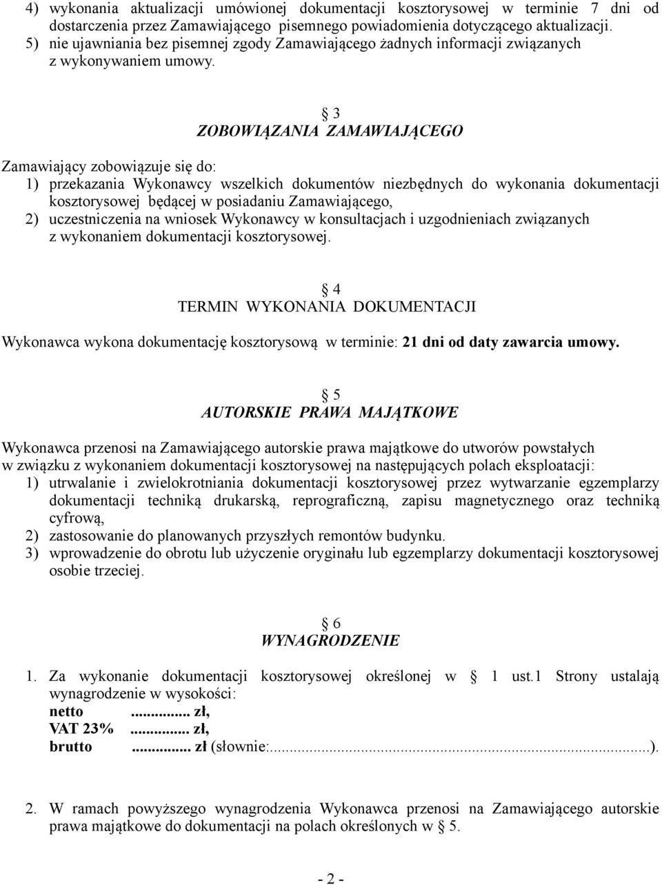 3 ZOBOWIĄZANIA ZAMAWIAJĄCEGO Zamawiający zobowiązuje się do: 1) przekazania Wykonawcy wszelkich dokumentów niezbędnych do wykonania dokumentacji kosztorysowej będącej w posiadaniu Zamawiającego, 2)