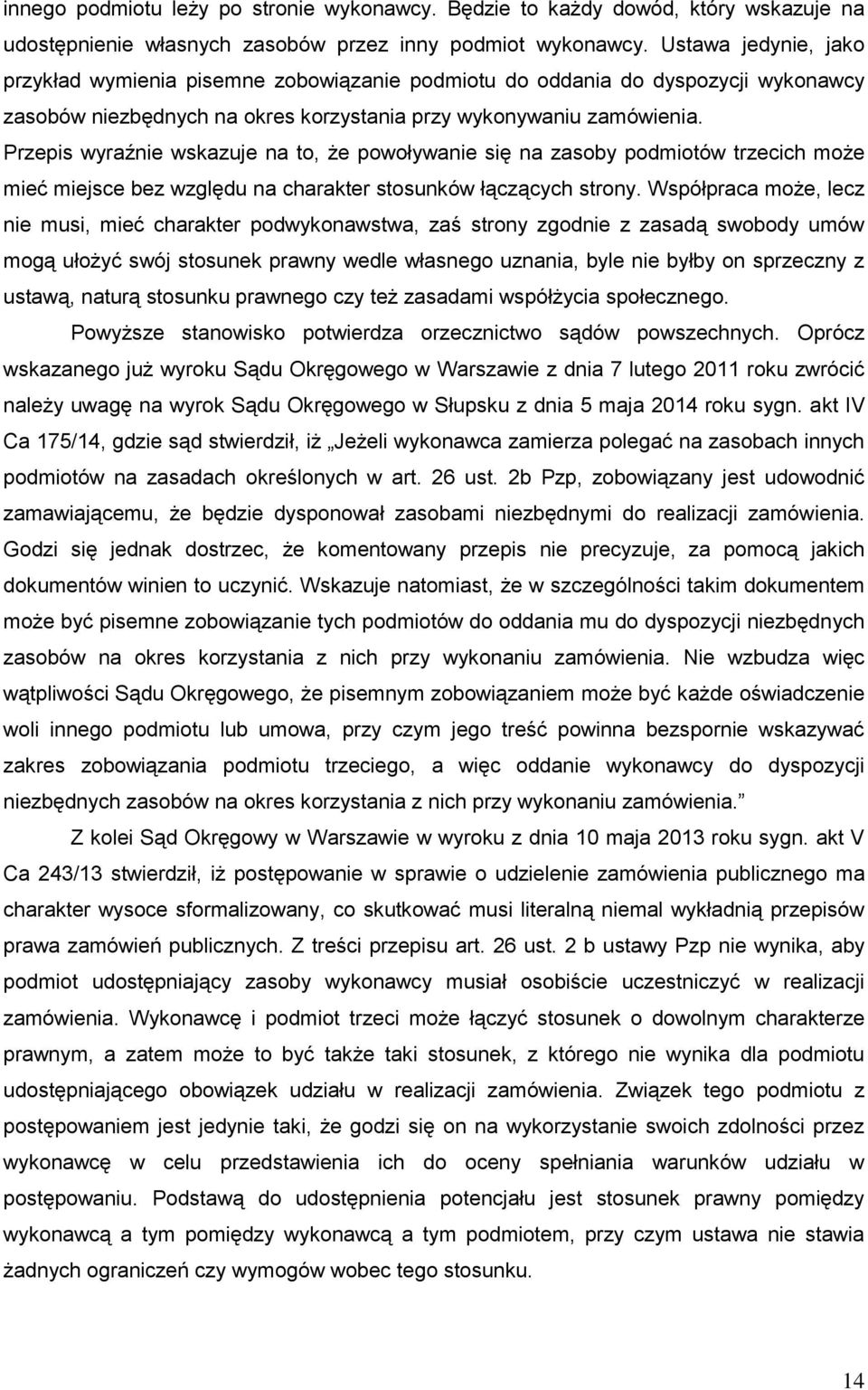 Przepis wyraźnie wskazuje na to, że powoływanie się na zasoby podmiotów trzecich może mieć miejsce bez względu na charakter stosunków łączących strony.