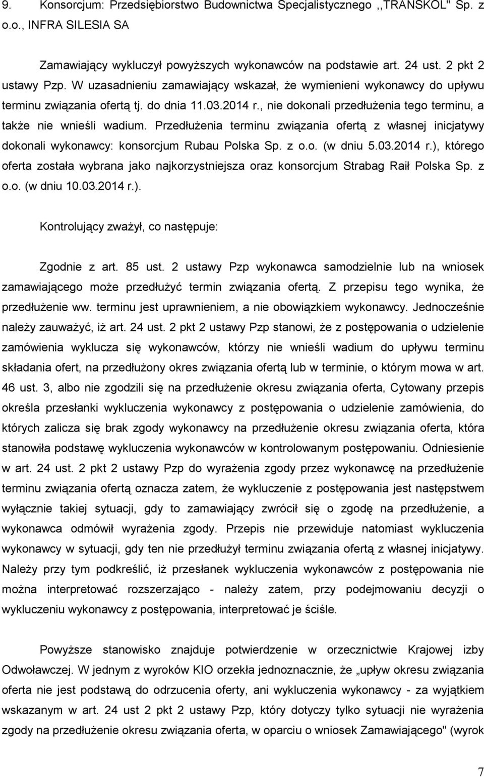 Przedłużenia terminu związania ofertą z własnej inicjatywy dokonali wykonawcy: konsorcjum Rubau Polska Sp. z o.o. (w dniu 5.03.2014 r.