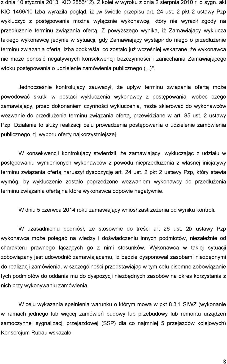 Z powyższego wynika, iż Zamawiający wyklucza takiego wykonawcę jedynie w sytuacji, gdy Zamawiający wystąpił do niego o przedłużenie terminu związania ofertą.