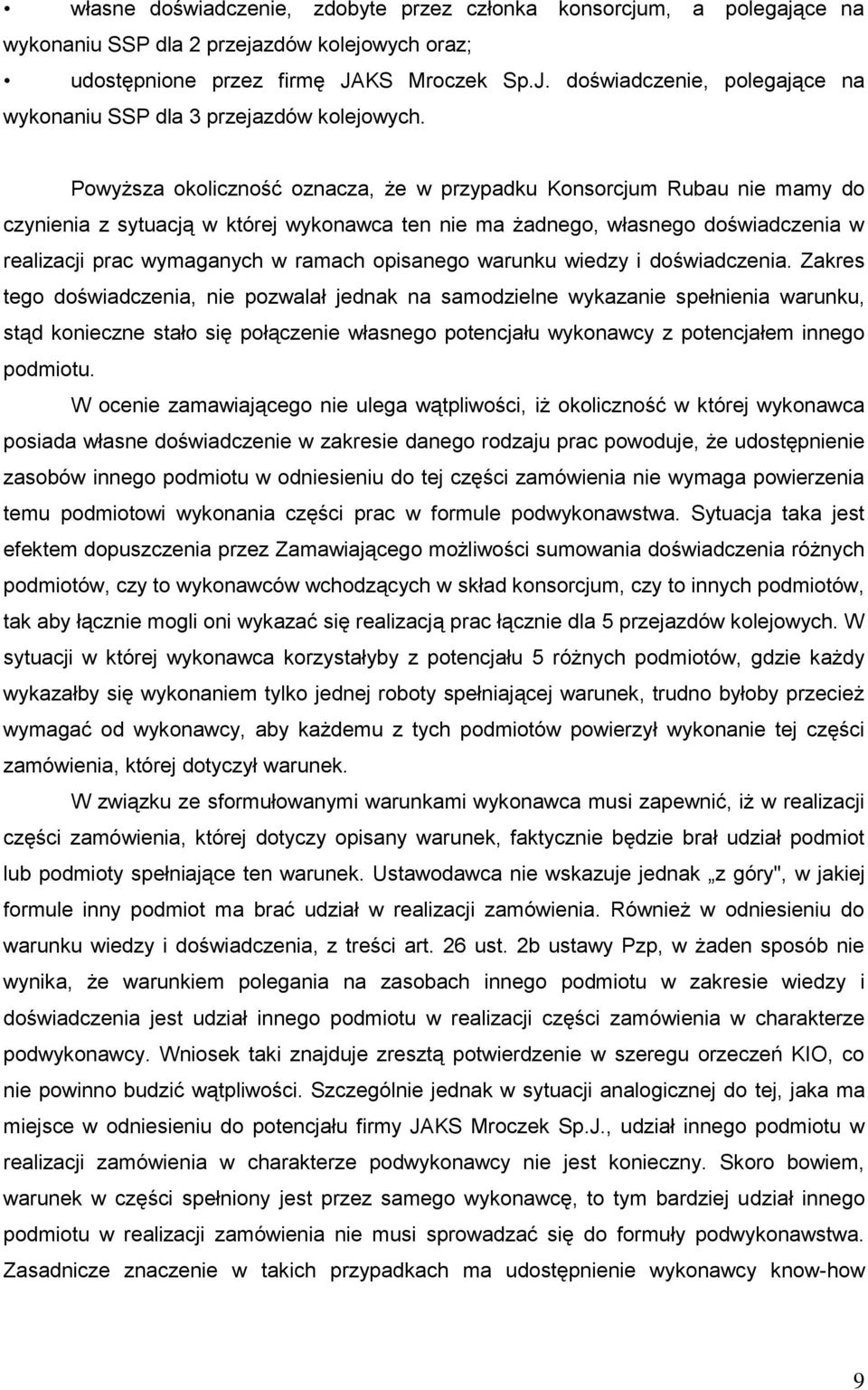 Powyższa okoliczność oznacza, że w przypadku Konsorcjum Rubau nie mamy do czynienia z sytuacją w której wykonawca ten nie ma żadnego, własnego doświadczenia w realizacji prac wymaganych w ramach