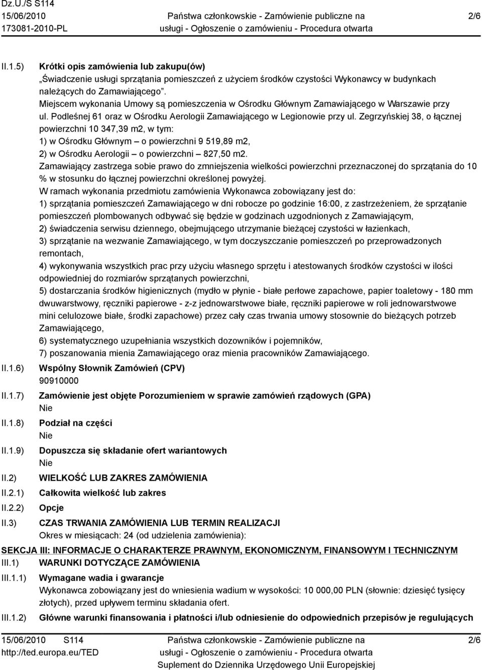 Miejscem wykonania Umowy są pomieszczenia w Ośrodku Głównym Zamawiającego w Warszawie przy ul. Podleśnej 61 oraz w Ośrodku Aerologii Zamawiającego w Legionowie przy ul.