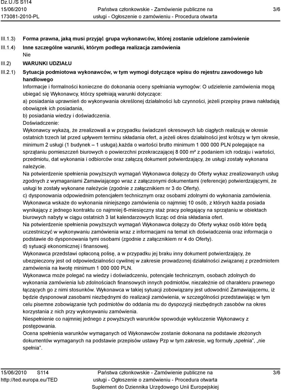 1) Forma prawna, jaką musi przyjąć grupa wykonawców, której zostanie udzielone zamówienie Inne szczególne warunki, którym podlega realizacja zamówienia WARUNKI UDZIAŁU Sytuacja podmiotowa wykonawców,