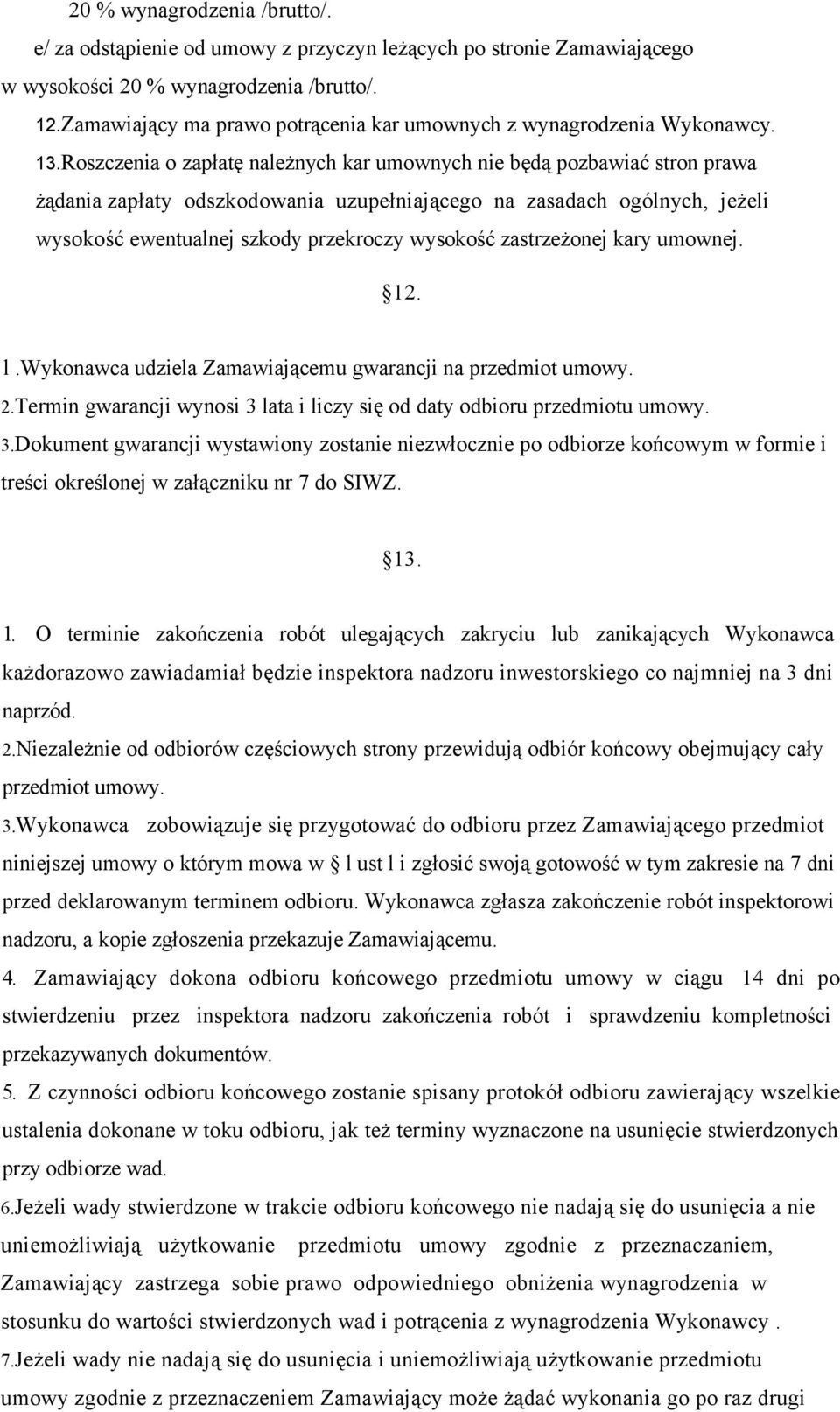 Roszczenia o zapłatę należnych kar umownych nie będą pozbawiać stron prawa żądania zapłaty odszkodowania uzupełniającego na zasadach ogólnych, jeżeli wysokość ewentualnej szkody przekroczy wysokość