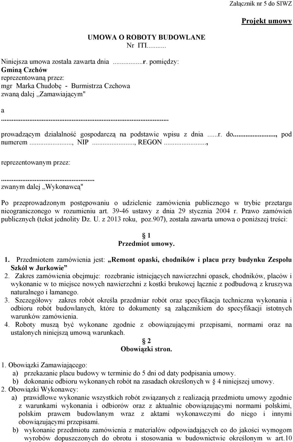 .. zwanym dalej Wykonawcą" Po przeprowadzonym postępowaniu o udzielenie zamówienia publicznego w trybie przetargu nieograniczonego w rozumieniu art. 39-46 ustawy z dnia 29 stycznia 2004 r.