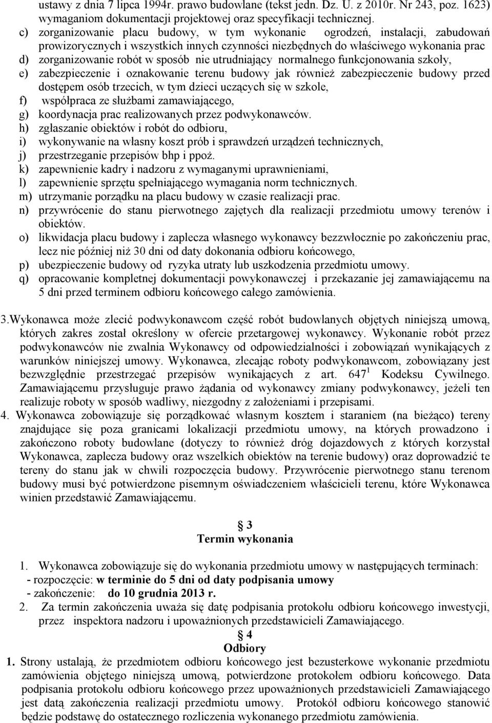 nie utrudniający normalnego funkcjonowania szkoły, e) zabezpieczenie i oznakowanie terenu budowy jak również zabezpieczenie budowy przed dostępem osób trzecich, w tym dzieci uczących się w szkole, f)