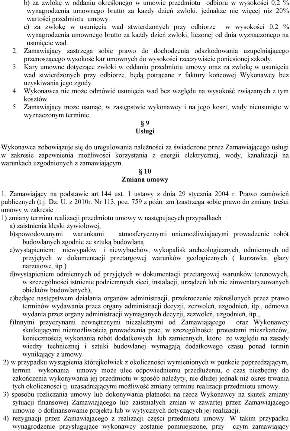 Zamawiający zastrzega sobie prawo do dochodzenia odszkodowania uzupełniającego przenoszącego wysokość kar umownych do wysokości rzeczywiście poniesionej szkody. 3.