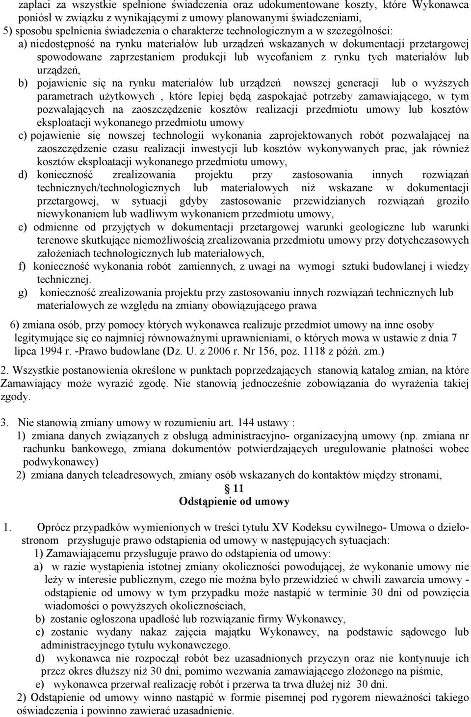 materiałów lub urządzeń, b) pojawienie się na rynku materiałów lub urządzeń nowszej generacji lub o wyższych parametrach użytkowych, które lepiej będą zaspokajać potrzeby zamawiającego, w tym