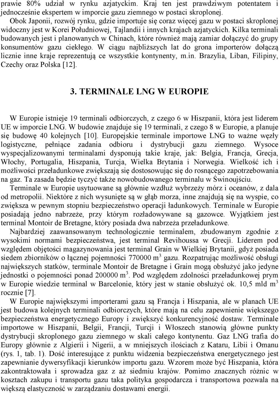 Kilka terminali budowanych jest i planowanych w Chinach, które również mają zamiar dołączyć do grupy konsumentów gazu ciekłego.