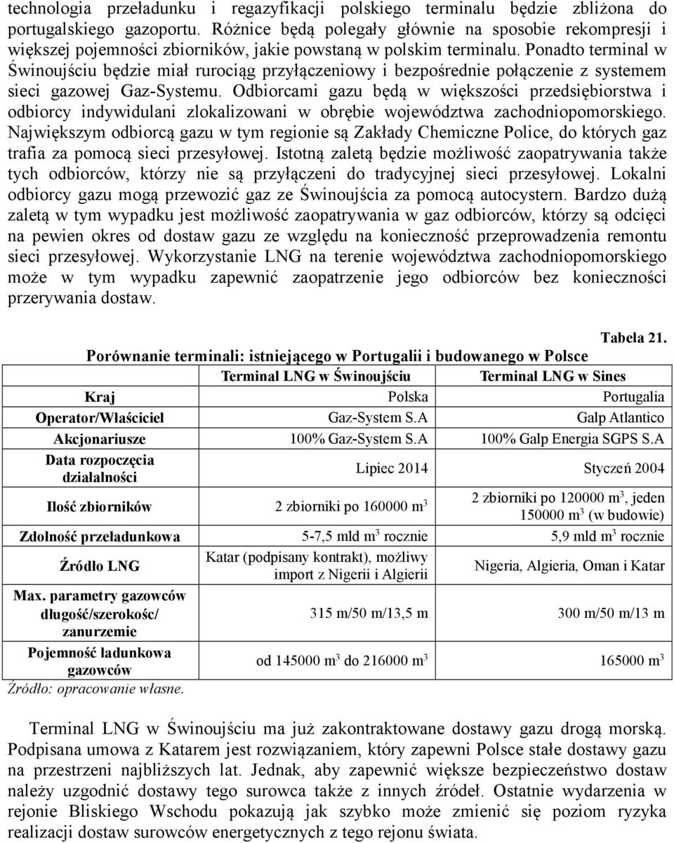 Ponadto terminal w Świnoujściu będzie miał rurociąg przyłączeniowy i bezpośrednie połączenie z systemem sieci gazowej Gaz-Systemu.