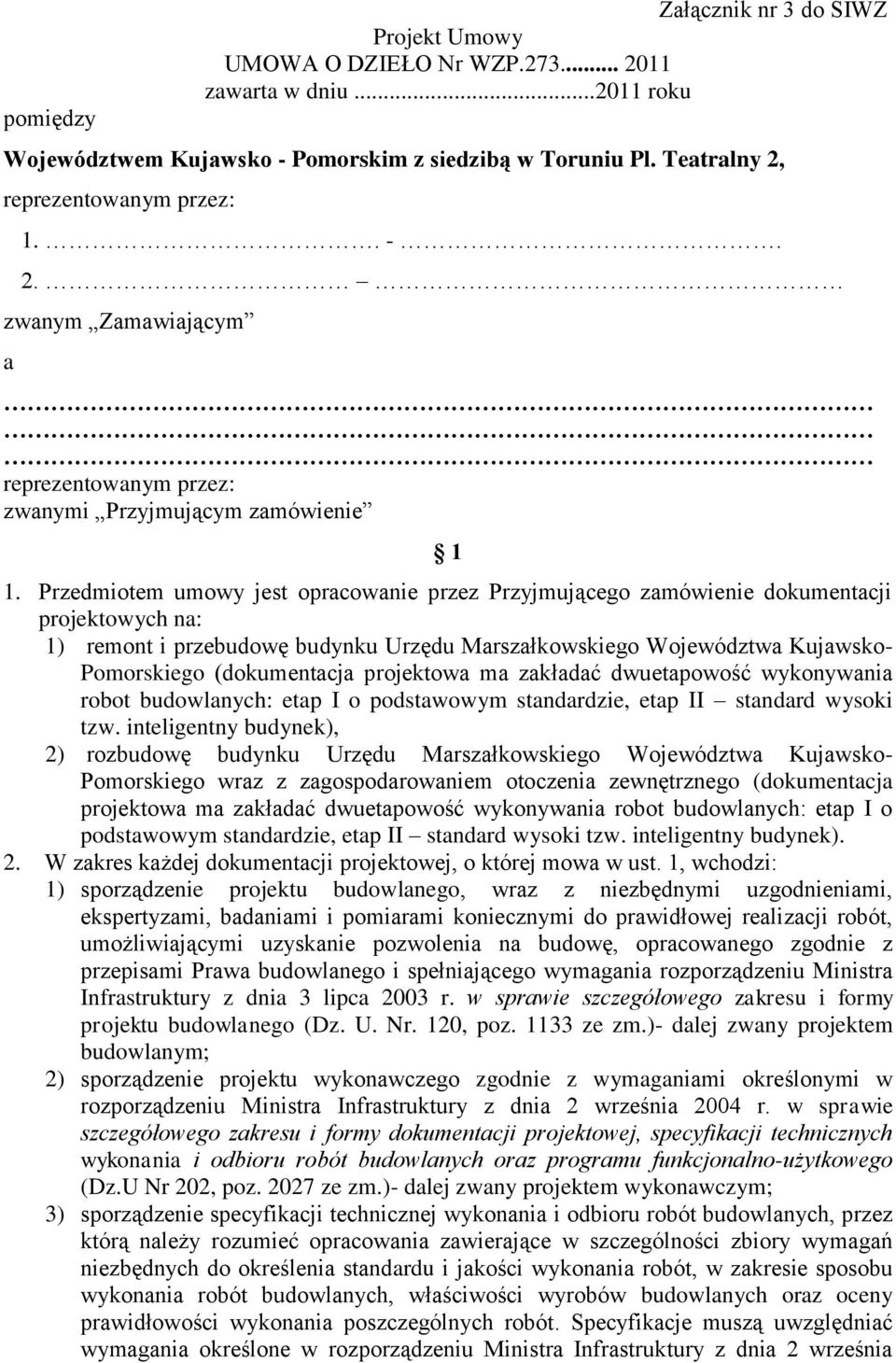 Przedmiotem umowy jest opracowanie przez Przyjmującego zamówienie dokumentacji projektowych na: 1) remont i przebudowę budynku Urzędu Marszałkowskiego Województwa Kujawsko- Pomorskiego (dokumentacja