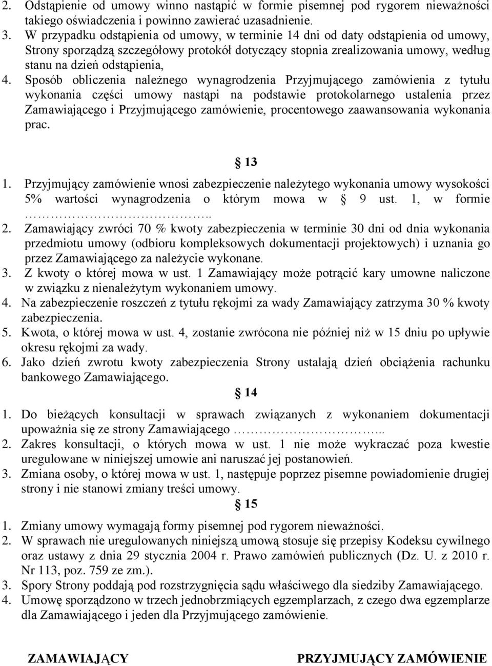 Sposób obliczenia należnego wynagrodzenia Przyjmującego zamówienia z tytułu wykonania części umowy nastąpi na podstawie protokolarnego ustalenia przez Zamawiającego i Przyjmującego zamówienie,