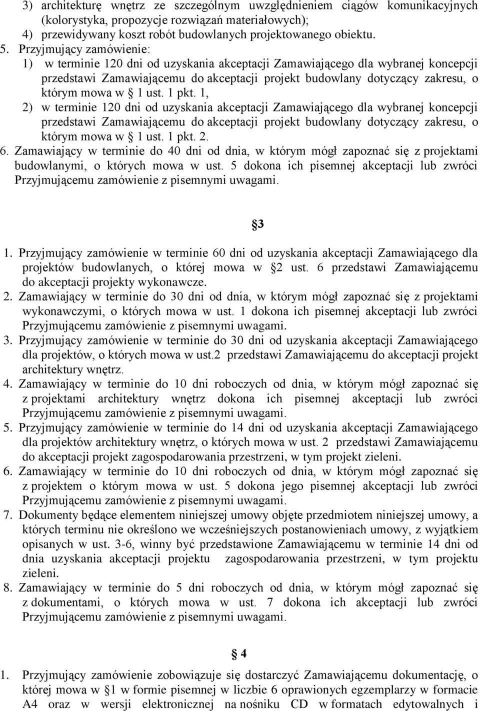 1 ust. 1 pkt. 1, 2) w terminie 120 dni od uzyskania akceptacji Zamawiającego dla wybranej koncepcji przedstawi Zamawiającemu do akceptacji projekt budowlany dotyczący zakresu, o którym mowa w 1 ust.