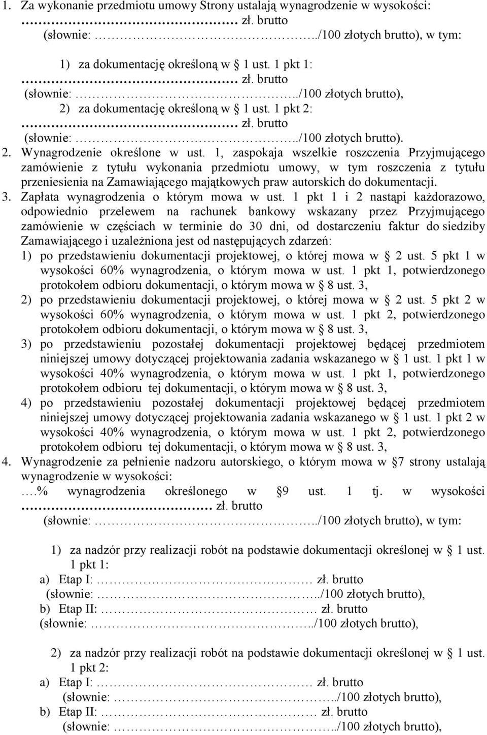 1, zaspokaja wszelkie roszczenia Przyjmującego zamówienie z tytułu wykonania przedmiotu umowy, w tym roszczenia z tytułu przeniesienia na Zamawiającego majątkowych praw autorskich do dokumentacji. 3.