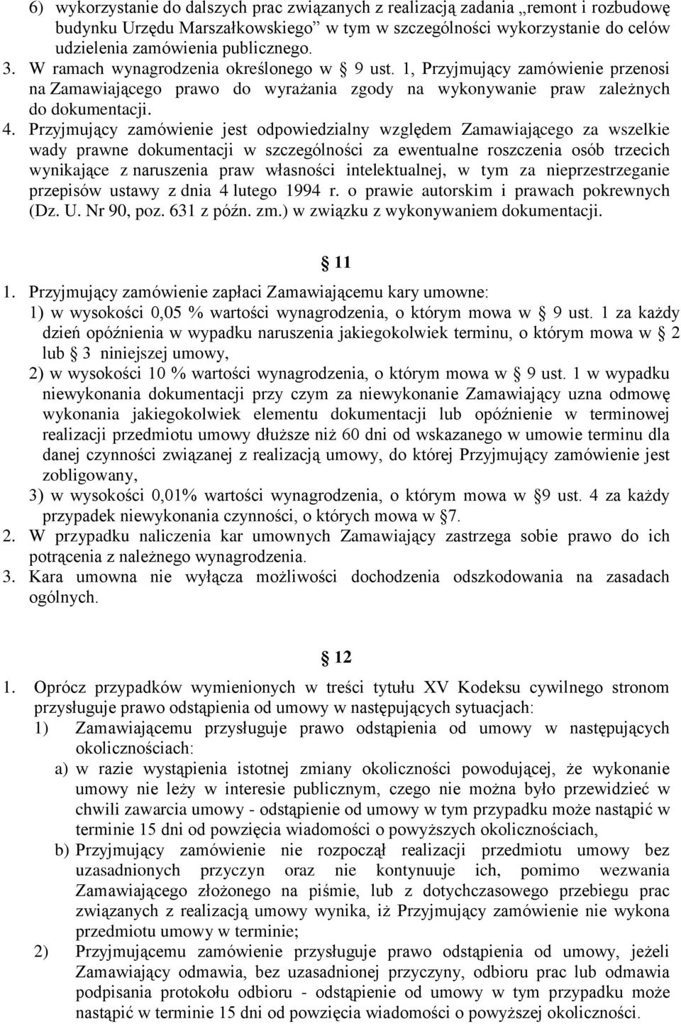 Przyjmujący zamówienie jest odpowiedzialny względem Zamawiającego za wszelkie wady prawne dokumentacji w szczególności za ewentualne roszczenia osób trzecich wynikające z naruszenia praw własności