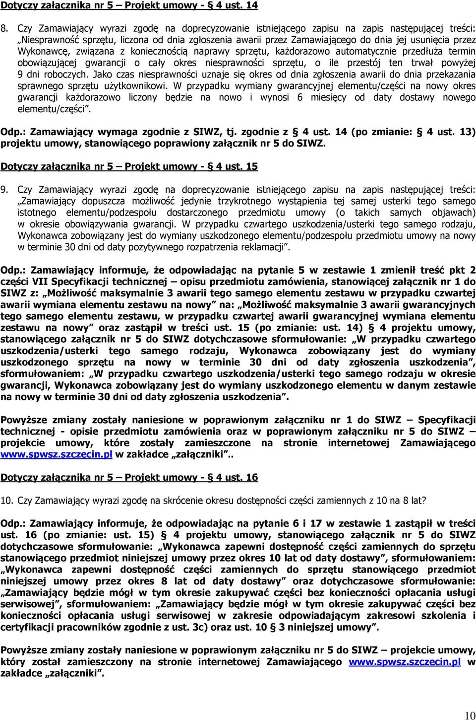 przez Wykonawcę, związana z koniecznością naprawy sprzętu, każdorazowo automatycznie przedłuża termin obowiązującej gwarancji o cały okres niesprawności sprzętu, o ile przestój ten trwał powyżej 9