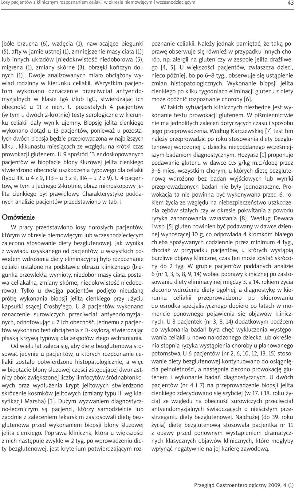 Wszystkim pacjentom wykonano oznaczenie przeciwciał antyendomyzjalnych w klasie IgA i/lub IgG, stwierdzając ich obecność u 11 z nich.