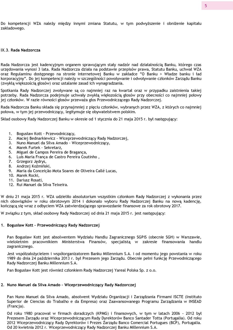 Rada Nadzorcza działa na podstawie przepisów prawa, Statutu Banku, uchwał WZA oraz Regulaminu dostępnego na stronie internetowej Banku w zakładce O Banku > Władze banku i ład korporacyjny.